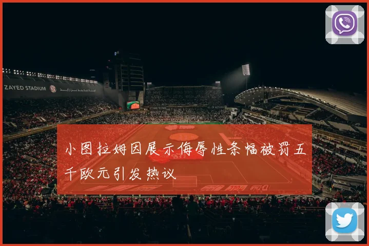 小图拉姆因展示侮辱性条幅被罚五千欧元引发热议